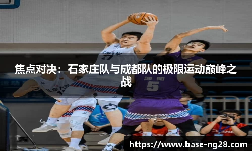 焦点对决:石家庄队与成都队的极限运动巅峰之战