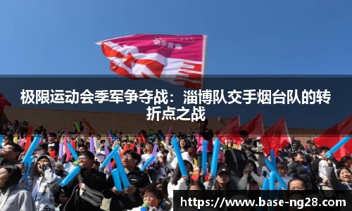 极限运动会季军争夺战:淄博队交手烟台队的转折点之战