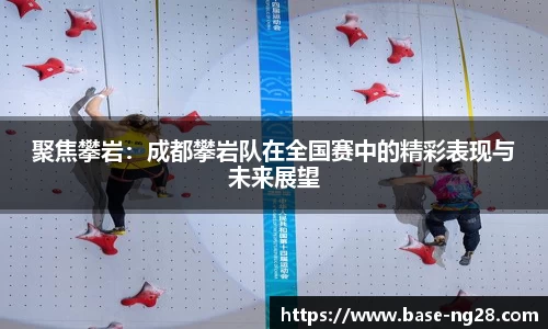 聚焦攀岩：成都攀岩队在全国赛中的精彩表现与未来展望
