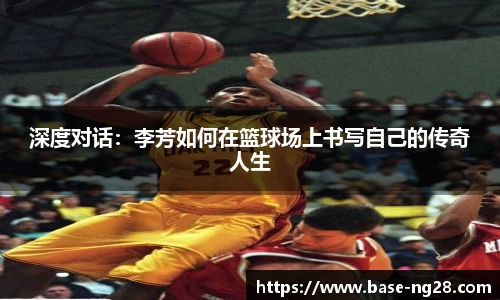 深度对话:李芳如何在篮球场上书写自己的传奇人生
