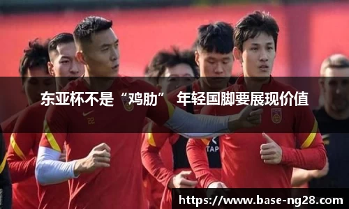 东亚杯不是“鸡肋” 年轻国脚要展现价值
